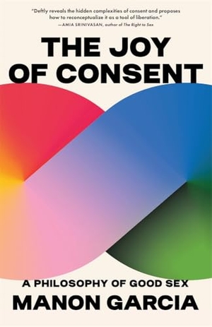 Garcia, Manon. The Joy of Consent - A Philosophy of Good Sex. Harvard University Press, 2025.