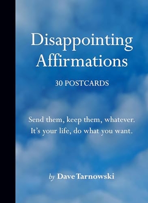 Tarnowski, Dave. Disappointing Affirmations - 30 Postcards : Send them, keep them, whatever. It's your life, do what you want.. Abrams and Chronicle Books IWUK, 2024.
