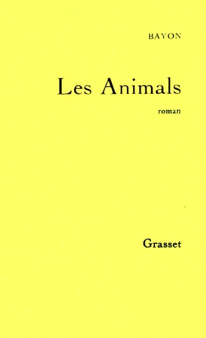 Bayon. Les Animals. Editions Grasset, 2018.