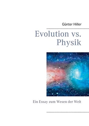 Hiller, Günter. Evolution vs. Physik - Ein Essay zum Wesen der Welt. Books on Demand, 2021.