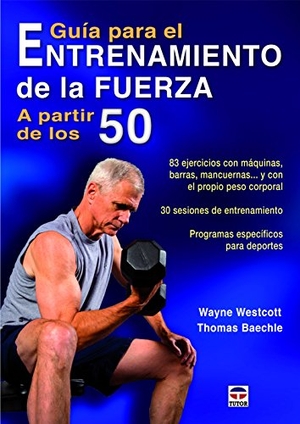 Baechle, Thomas R. / Wayne Westcott. Guía para el entrenamiento de la fuerza a partir de los 50. Ediciones Tutor, S.A., 2016.