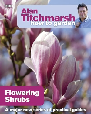 Titchmarsh, Alan. Alan Titchmarsh How to Garden: Flowering Shrubs - Flowering Shrubs. Ebury Publishing, 2010.