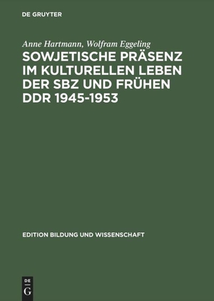 Eggeling, Wolfram / Anne Hartmann. Sowjetische Präsenz im kulturellen Leben der SBZ und frühen DDR 1945¿1953. De Gruyter Akademie Forschung, 1998.