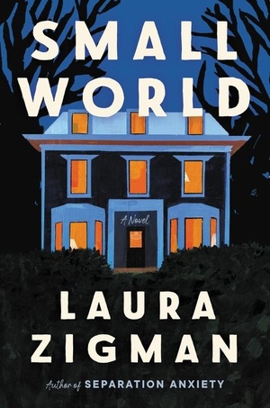 Zigman, Laura. Small World - A Novel. Harper Collins Publ. USA, 2023.
