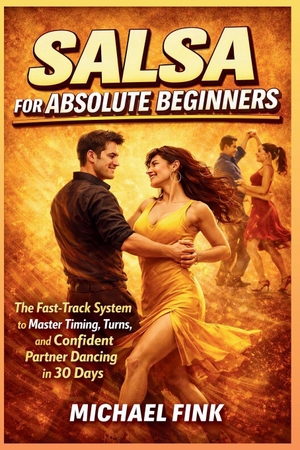 Fink, Michael. Salsa for Absolute Beginners - The Fast-Track System to Master Timing, Turns, and Confident Partner Dancing in 30 Days. Independently published, 2026.