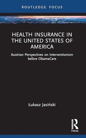 Jasi&. Health Insurance in the United States of America - Austrian Perspectives on Interventionism before ObamaCare. Taylor & Francis Ltd (Sales), 2026.