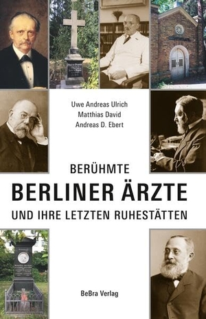 Ulrich, Uwe Andreas / David, Matthias et al. Berühmte Berliner Ärzte - und ihre letzten Ruhestätten. Bebra Verlag, 2026.