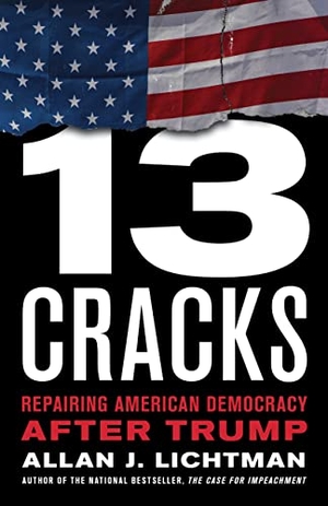 Lichtman, Allan J.. Thirteen Cracks - Repairing American Democracy after Trump. Globe Pequot Publishing Group Inc, 2021.