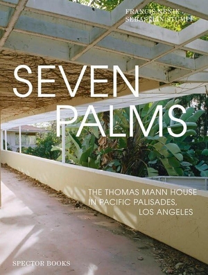 Nenik, Francis. Seven Palms - The Thomas Mann House in Pacific Palisades, Los Angeles. Spector Books, 2021.