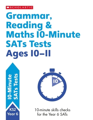 Clare, Giles / Hollin, Paul et al. Grammar, Reading & Maths 10-Minute SATs Tests Ages 10-11. Scholastic, 2019.