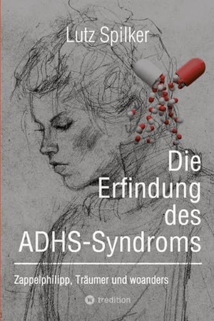 Spilker, Lutz. Die Erfindung des ADHS-Syndroms - Zappelphilipp, Träumer und woanders. tredition, 2024.