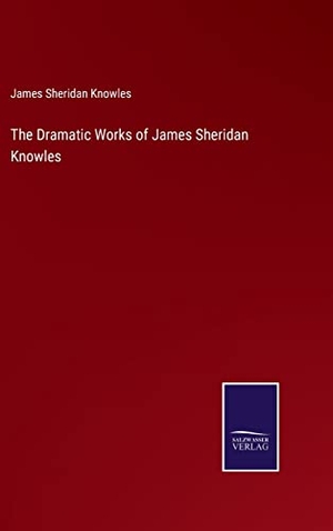 Knowles, James Sheridan. The Dramatic Works of James Sheridan Knowles. Outlook, 2023.