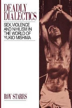 Starrs, Roy. Deadly Dialectics - Sex, Violence, and Nihilism in the World of Yukio Mishima. University of Hawaii Press, 1994.