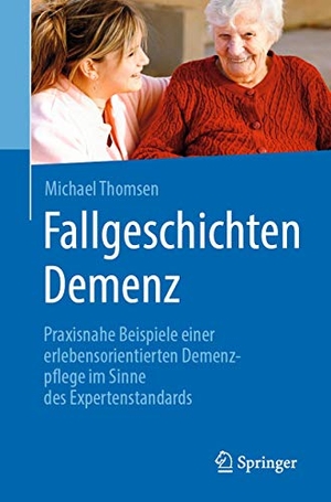 Thomsen, Michael. Fallgeschichten Demenz - Praxisnahe Beispiele einer erlebensorientierten Demenzpflege im Sinne des Expertenstandards. Springer-Verlag GmbH, 2019.