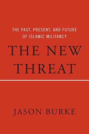 Burke, Jason. The New Threat - The Past, Present, and Future of Islamic Militancy. New Press, 2015.