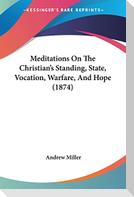 Meditations On The Christian's Standing, State, Vocation, Warfare, And Hope (1874)