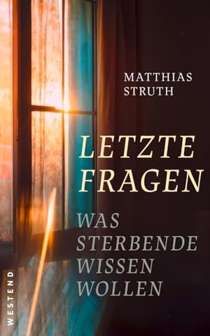 Struth, Matthias. Letzte Fragen - Was Sterbende wissen wollen. Westend, 2024.