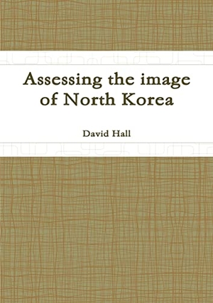 Hall, David. Assessing the image of North Korea. Lulu Press, 2015.
