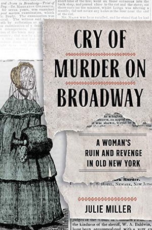 Miller, Julie. Cry of Murder on Broadway - A Woman's Ruin and Revenge in Old New York. Cornell University Press, 2020.