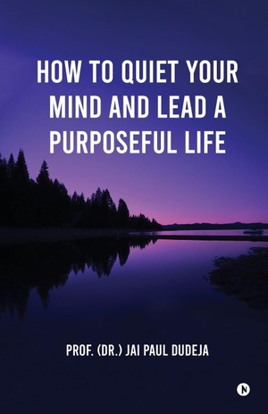 (Dr. Jai Paul Dudeja. How to Quiet Your Mind and Lead a Purposeful Life. Notion Press Media Pvt. Ltd, 2025.