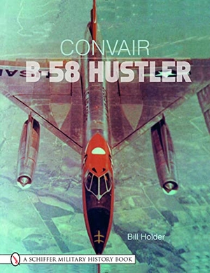 Holder, Bill. Convair B-58 Hustler. Schiffer Publishing, 2001.