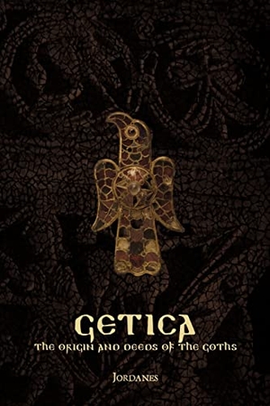 Jordanes. Getica - The Origin and Deeds of the Goths. Lulu Press, 2019.