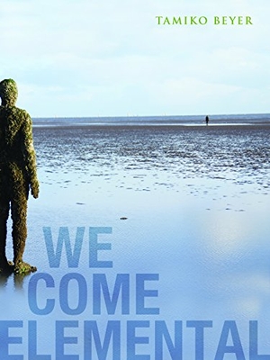 Beyer, Tamiko. We Come Elemental. Alice James Books, 2013.