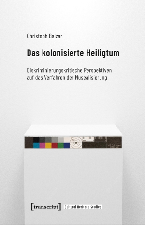 Balzar, Christoph. Das kolonisierte Heiligtum - Diskriminierungskritische Perspektiven auf das Verfahren der Musealisierung. Transcript Verlag, 2022.