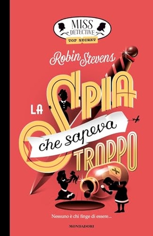 Stevens, Robin. La spia che sapeva troppo. Miss Detective top secret. Mondadori, 2024.