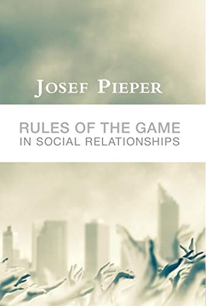 Pieper, Josef. Rules of the Game in Social Relationships. ST AUGUSTINES PR INC, 2018.