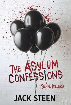 Steen, Jack. The Asylum Confessions - Serial Killers. Deathbed Publishing, 2023.