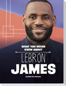 What You Never Knew about Lebron James