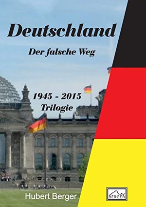 Hubert Berger. Deutschland - Der falsche Weg - 1945 - 2015. BoD – Books on Demand, 2016.
