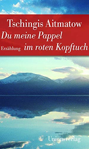 Aitmatow, Tschingis. Du meine Pappel im roten Kopftuch - Jubiläumsausgabe. Unionsverlag, 2015.