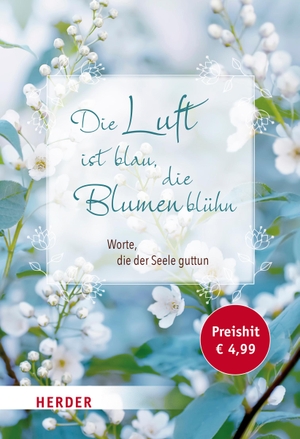 Neundorfer, German (Hrsg.). Die Luft ist blau, die Blumen blühn - Worte, die der Seele guttun. Herder Verlag GmbH, 2022.