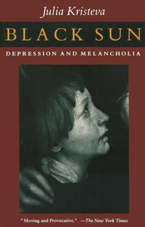Kristeva, Julia. Black Sun - Depression and Melancholia. Columbia University Press, 1992.