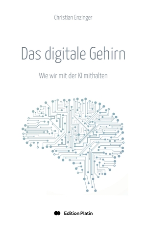 Enzinger, Christian. Das digitale Gehirn - Wie wir mit der KI mithalten. Edition Platin, 2026.