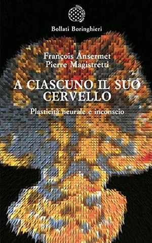Ansermet, François / Pierre Magistretti. A ciascuno il suo cervello. Plasticità neuronale e inconscio. Bollati Boringhieri, 2008.