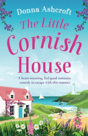 Ashcroft, Donna. The Little Cornish House - A heart-warming, feel-good romantic comedy to escape with this summer. Bookouture, 2022.