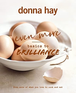 Hay, Donna. Even More Basics to Brilliance - The follow up to the classic bestseller from Australian's favourite cookbook author full of inspiring delicious new recipes. Thomas Nelson, 2023.
