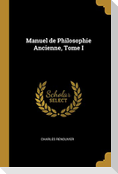 Manuel de Philosophie Ancienne, Tome I