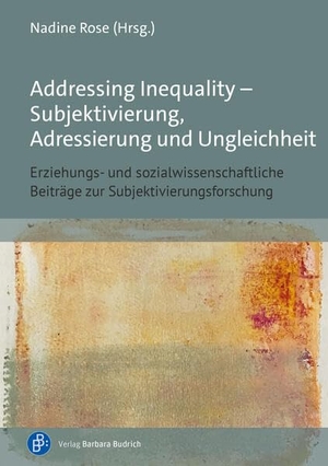 Rose, Nadine (Hrsg.). Addressing Inequality - Erziehungs- und sozialwissenschaftliche Beiträge zur Subjektivierungsforschung. Budrich, 2024.