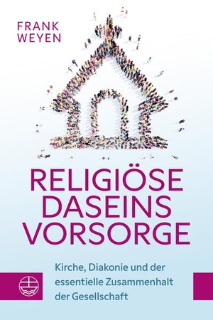 Weyen, Frank. Religiöse Daseinsvorsorge - Kirche, Diakonie und der essentielle Zusammenhalt der Gesellschaft. Evangelische Verlagsansta, 2026.