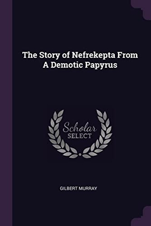 Murray, Gilbert. The Story of Nefrekepta From A Demotic Papyrus. Creative Media Partners, LLC, 2018.