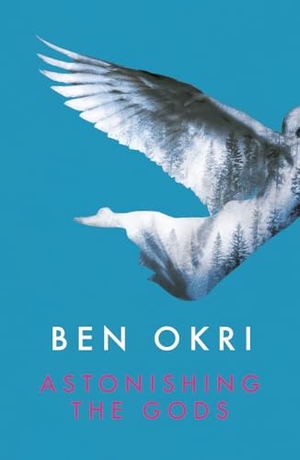 Okri, Ben. Astonishing the Gods. Bloomsbury Publishing PLC, 2015.