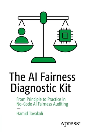 Tavakoli, Hamid. The AI Fairness Diagnostic Kit - From Principle to Practice in No-Code AI Fairness Auditing. APRESS L.P., 2026.