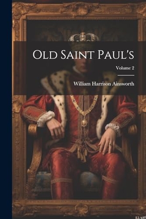 Ainsworth, William Harrison. Old Saint Paul's; Volume 2. Creative Media Partners, LLC, 2000.