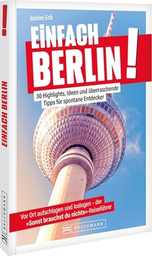 Eck, Janine. Einfach Berlin! - 30 Highlights, Ideen und überraschende Tipps für spontane Entdecker. Bruckmann Verlag GmbH, 2026.