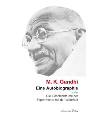 Gandhi, Mahatma. Eine Autobiographie oder Die Geschichte meiner Experimente mit der Wahrheit. Aquamarin- Verlag GmbH, 2009.