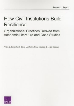 Langeland, Krista S / Manheim, David et al. How Civil Institutions Build Resilience - Organizational Practices Derived from Academic Literature and Case Studies. RAND Corporation, 2016.